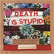 “Death Is Stupid” by Anastasia Higginbotham